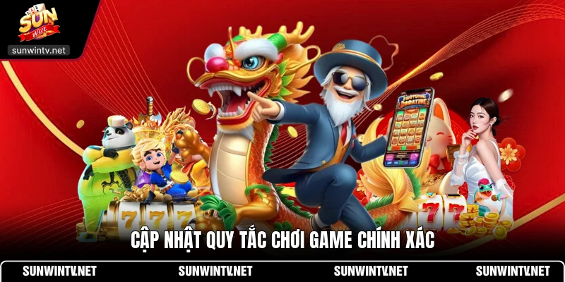 Cập nhật quy tắc chơi game chính xác