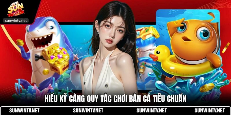 Hiểu kỹ càng quy tắc chơi bắn cá tiêu chuẩn