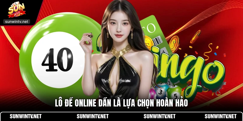 Lô đề online dần là lựa chọn hoàn hảo