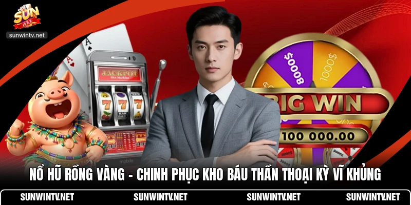 Nổ Hũ Rồng Vàng - Chinh Phục Kho Báu Thần Thoại Kỳ Vĩ Khủng