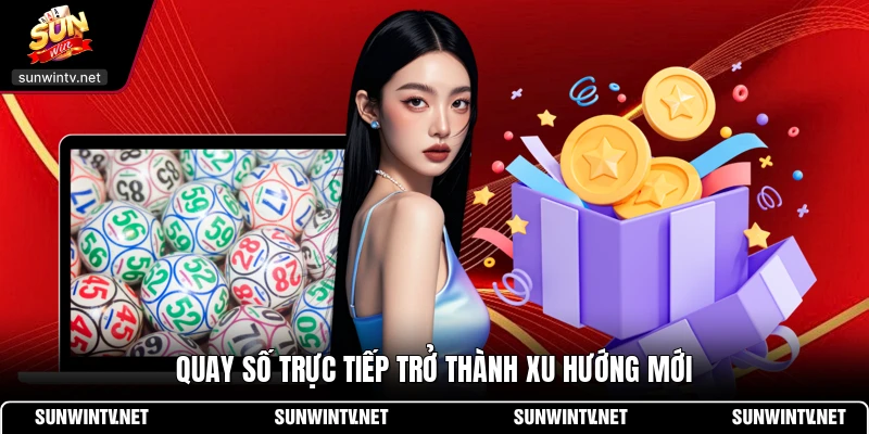Quay số trực tiếp trở thành xu hướng mới