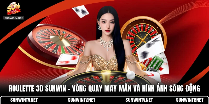 Roulette 3D Sunwin - Vòng Quay May Mắn Và Hình Ảnh Sống Động