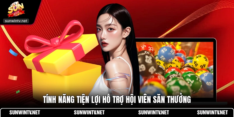 Tính năng tiện lợi hỗ trợ hội viên săn thưởng